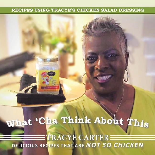 What 'Cha Think About This: Recipes Using Tracye's Chicken Salad Dressing Delicious Recipes That Are Not So Chicken, (Paperback)