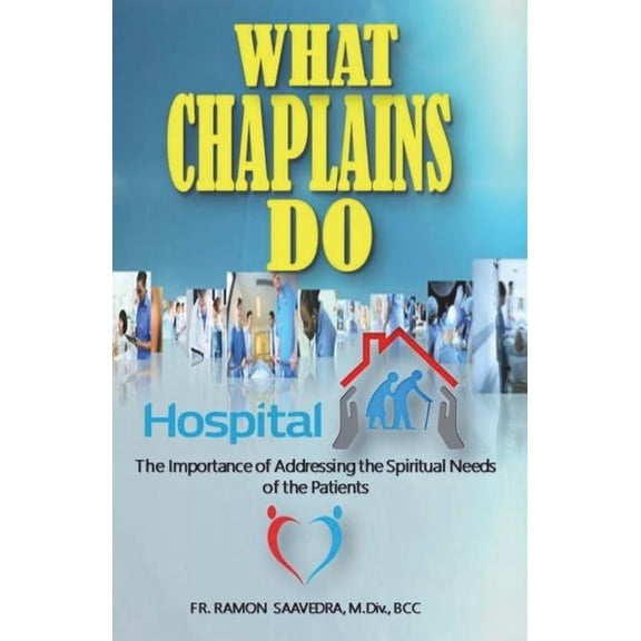 What Chaplains Do: The Importance of Addressing the Spiritual Needs of the Patients (Paperback)