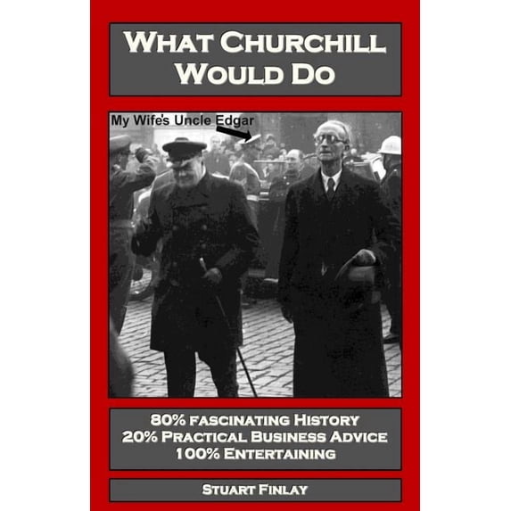 What Churchill Would Do: Practical Business Advice Based on Winston's WW2 Wisdom, (Paperback)