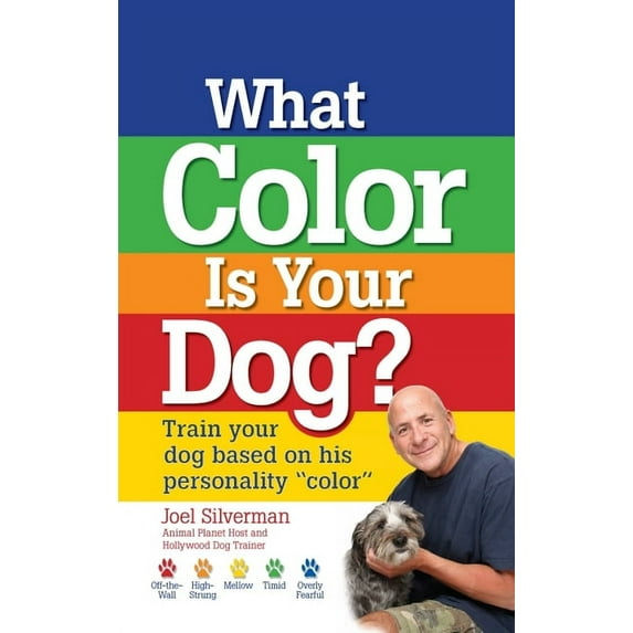 What Color Is Your Dog?: Train Your Dog Based on His Personality Color (Hardcover) by Joel Silverman