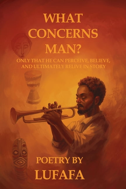 What Concerns Man?: Only that he can perceive, believe and ultimately relive in story, (Paperback)