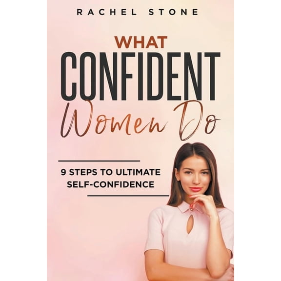 What Confident Women Do: 9 Steps To Ultimate Self-Confidence, (Paperback)