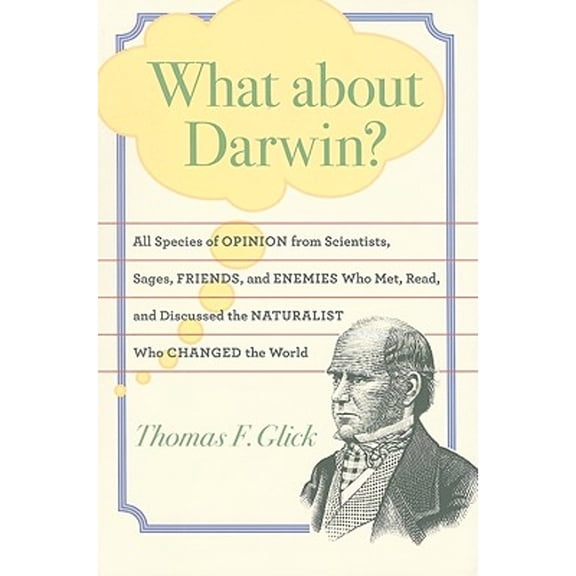 Pre-Owned What about Darwin?: All Species of Opinion from Scientists, Sages, Friends, and Enemies Who Met, Read, and Discussed the Naturalist Who Changed the Wo (Paperback) 080189462X 9780801894626