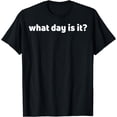 thumbnail image 1 of What Day Is It? T-Shirt, 1 of 4