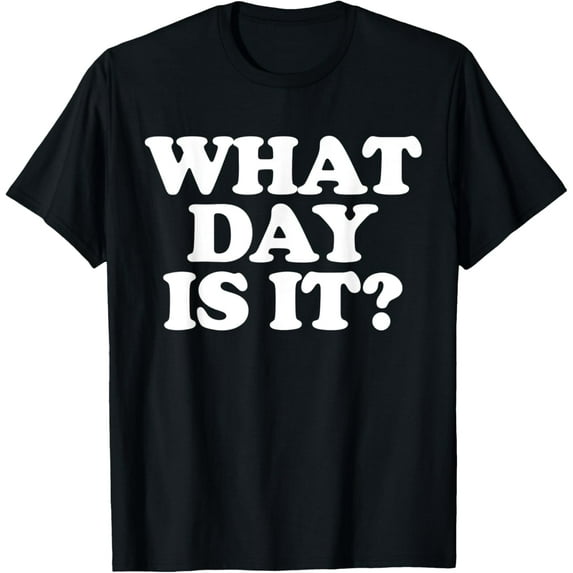 What Day Is It? T-Shirt