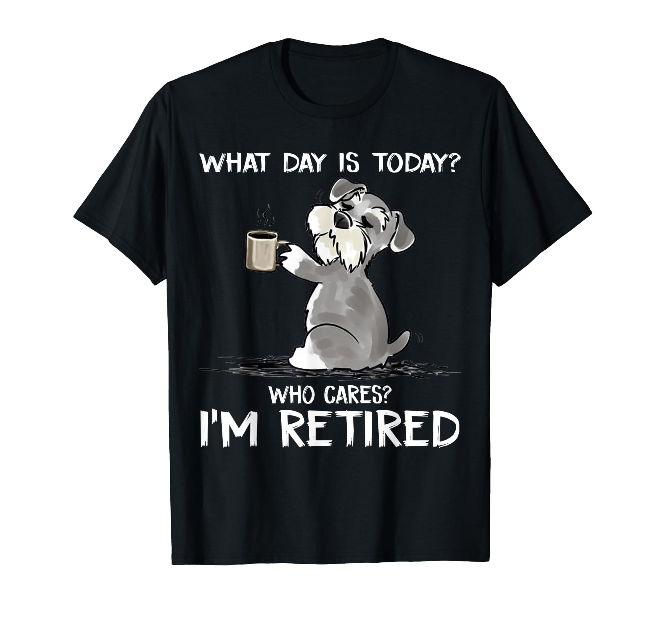 What Day Is Today Who Cares I m Retired Funny Cat Schnauzer T Shirt what-day-is-today-who-cares-i-m-retired-funny-cat-schnauzer-t-shirt