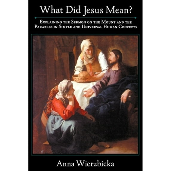 Pre-Owned What Did Jesus Mean? Explaining the Sermon on the Mount and the Parables in Simple and Universal Human Concepts (Paperback) 0195137337 9780195137330