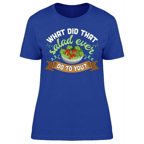 What Did That Salad Ever... T-Shirt Women -Image by Shutterstock, Female x-Large
