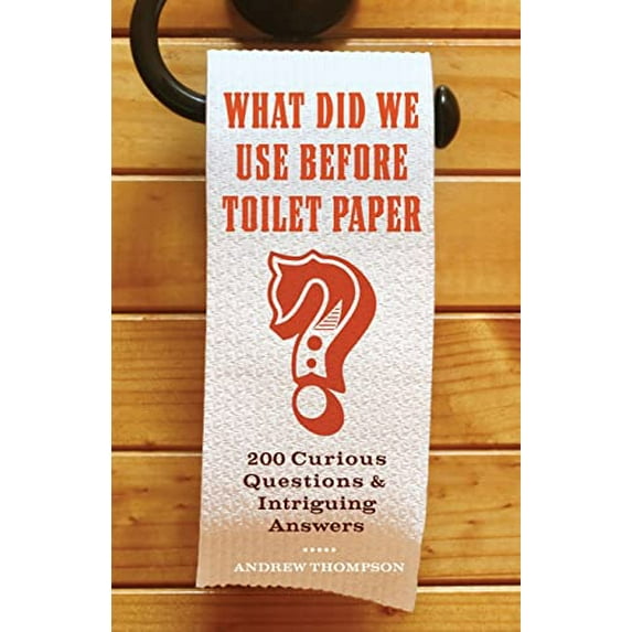 Pre-Owned What Did We Use Before Toilet Paper?: 200 Curious Questions and Intriguing Answers (Paperback) 156975814X 9781569758144