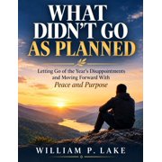 What Didnt Go as Planned What Didnt Go as Planned Letting Go of the Years Disappointments and Moving Forward With Peace and Purpose, Paperback