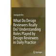 thumbnail image 1 of What Do Design Reviewers Really Do? Understanding Roles Played by Design Reviewers in Daily Practice, (Hardcover), 1 of 1
