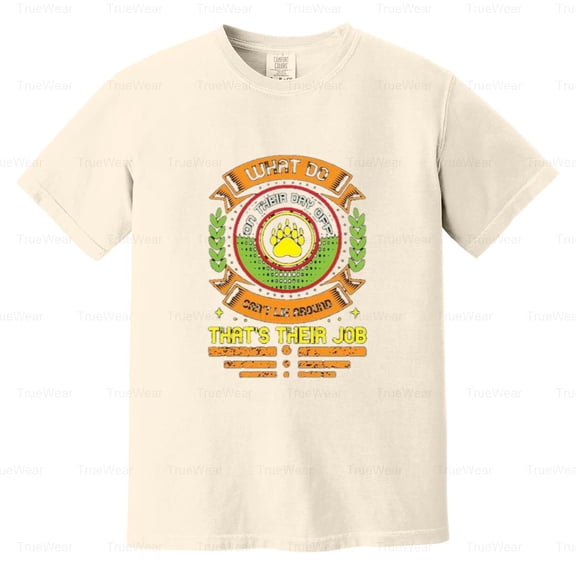 What Do Dogs Do On Thier Day Off, Cant Lie Around, Thats Their Job Comfort Color T-Shirt Unisex, up to 4XL