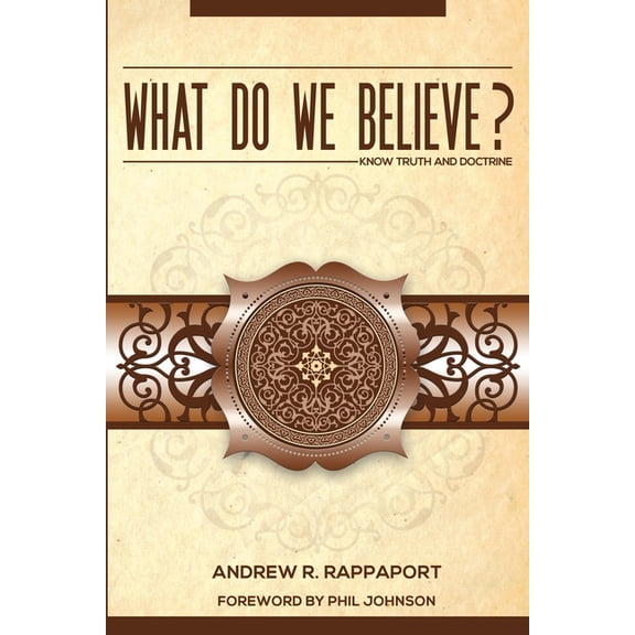 What Do We Believe?: A Christian Systematic Theology (Paperback) by Andrew R Rappaport