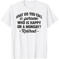 What Do You Call A Person Who Is Happy On A Monday Retired TShirt