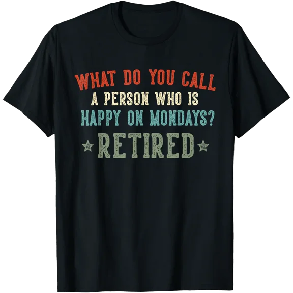 What Do You Call A Person Who Is Happy On Mondays Retired T-Shirt Unisex T-Shirt