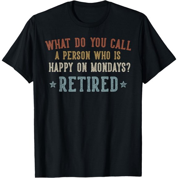 What Do You Call A Person Who Is Happy On Mondays Retired T-Shirt