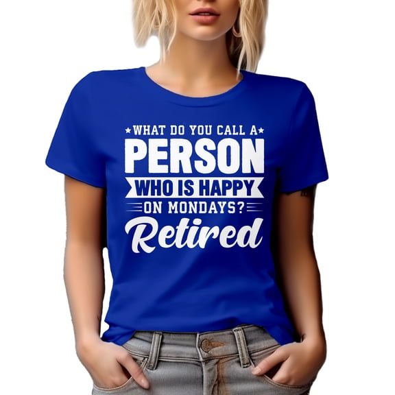 What Do You Call a Person Who Is Happy on Mondays? Retired. - Funny Retirement Joke, Royal Blue T-Shirt, Large