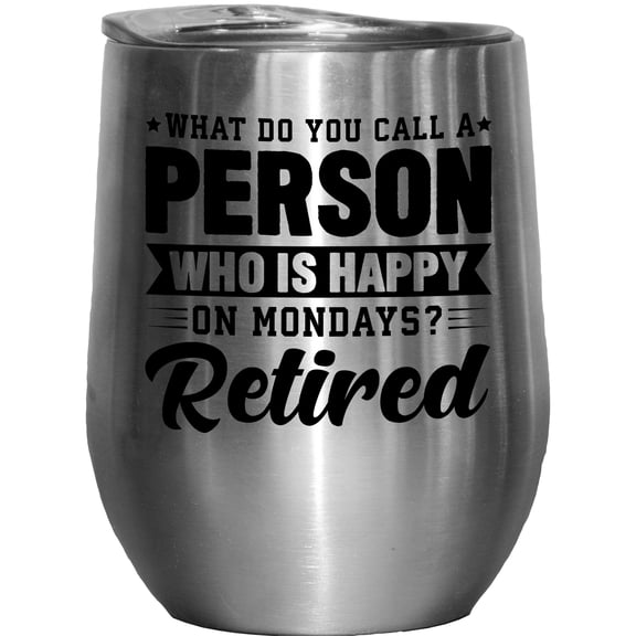 What Do You Call a Person Who Is Happy on Mondays? Retired. Funny Retirement Joke, Stainless Steel 12oz Wine Tumbler