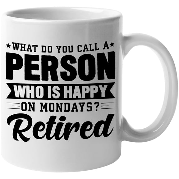 What Do You Call a Person Who Is Happy on Mondays? Retired. Funny Retirement Joke, White 11oz Ceramic Mug