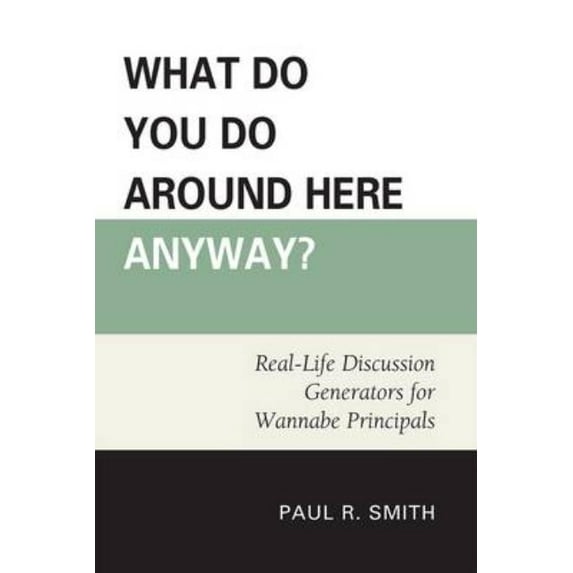 What Do You Do Around Here Anyway?: Real-Life Discussion Generators for Wannabe Principals, (Paperback)
