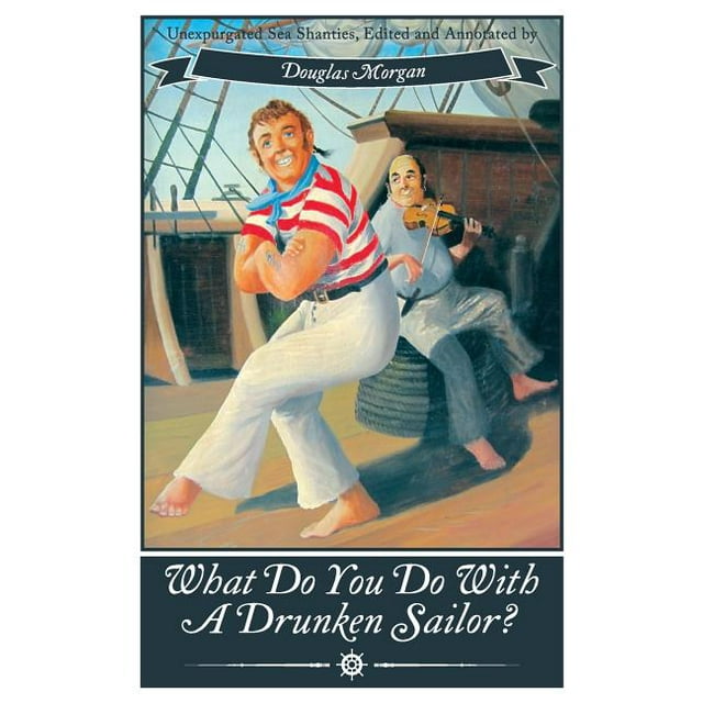 What Do You Do with a Drunken Sailor? Unexpurgated Sea Chanties (Paperback)
