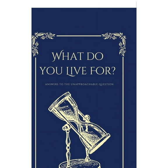 What Do You Live For?, Answers to the Unapproachable Question (Paperback)