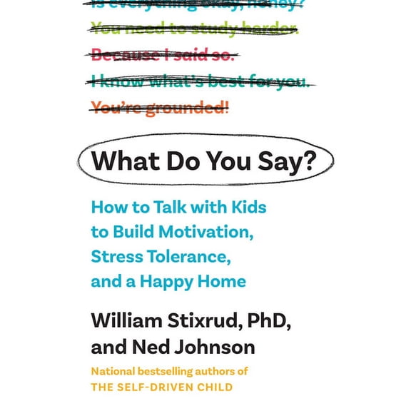 What Do You Say? : How to Talk with Kids to Build Motivation, Stress Tolerance, and a Happy Home (Hardcover)