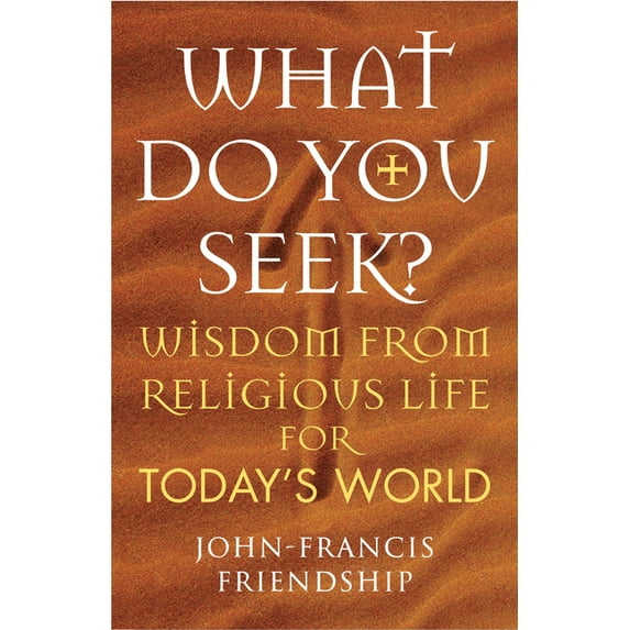 What Do You Seek?: Wisdom from Religious Life for Today's World, (Paperback)