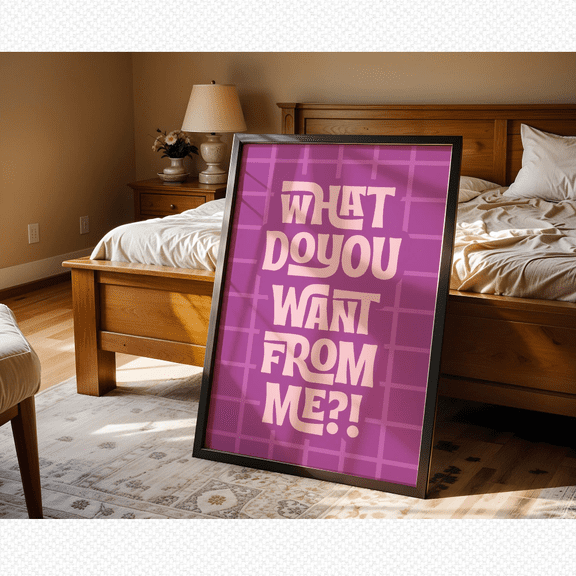 What Do You Want From Me Poster, Sarcastic Typography Poster, Poster Home Decor , Poster Print Only