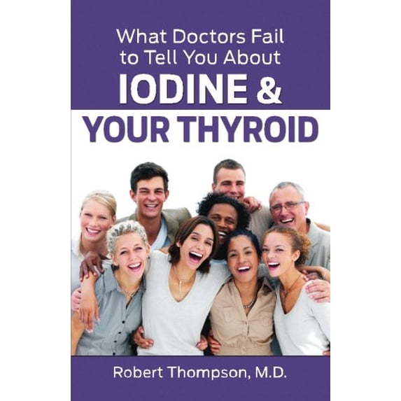 Pre-Owned What Doctors Fail to Tell You about Iodine and Your Thyroid (Paperback) 0988386682 9780988386686