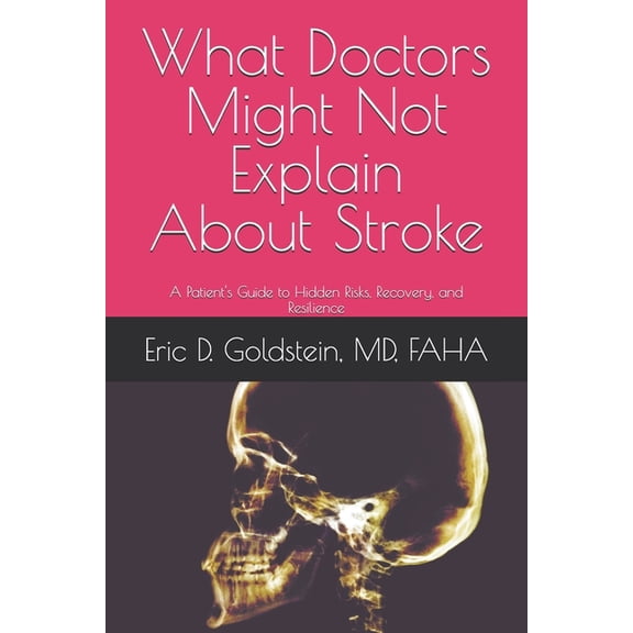What Doctors Might Not Explain About Stroke: A Patient's Guide to Hidden Risks, Recovery, and Resilience, (Paperback)
