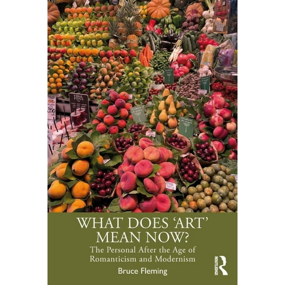 What Does 'Art' Mean Now?: The Personal After the Age of Romanticism and Modernism, (Paperback)