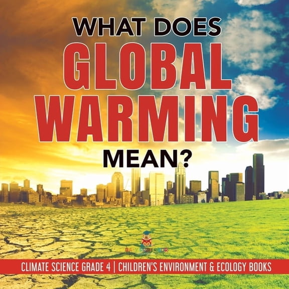 What Does Global Warming Mean? Climate Science Grade 4 Children's Environment & Ecology Books, (Paperback)