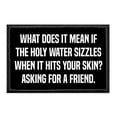 thumbnail image 1 of What Does It Mean If The Holy Water Sizzles When It Hits Your Skin? Asking For A Friend. - Removable Patch, 1 of 3