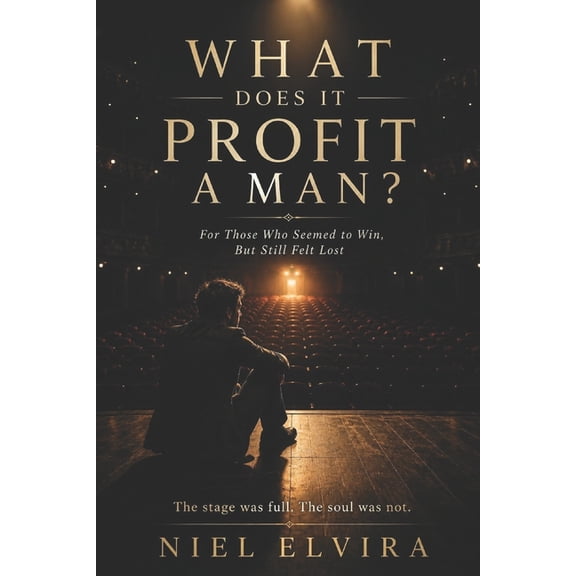 What Does It Profit a Man?: For Those Who Seemed to Win, But Still Felt Lost - A Faith-Based Reflection on True Fulfillm, (Paperback)