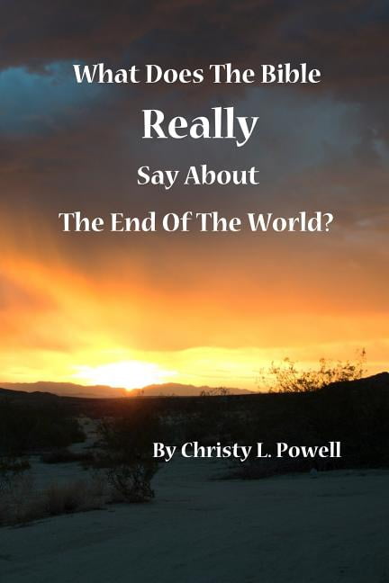 What Does The Bible Really Say About The End Of The World?: fifth edition (Paperback) by Christy L Powell