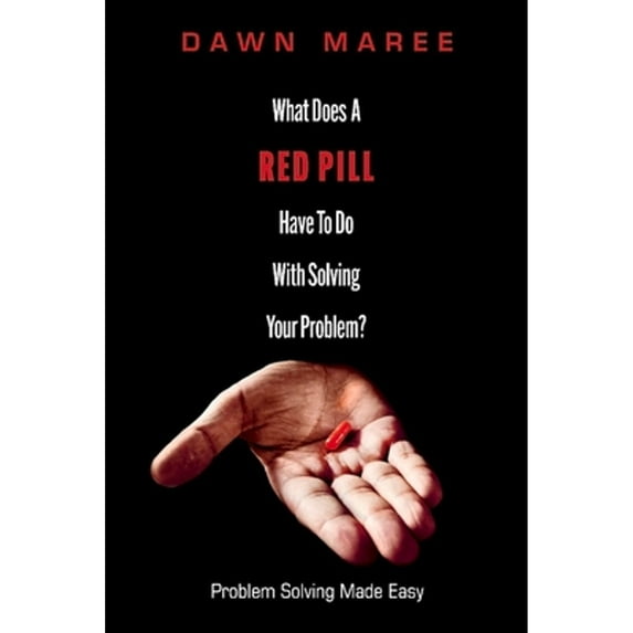 Pre-Owned What Does a Red Pill Have to Do with Solving Your Problem?: Problem Made Easy (Paperback 9781098386504) by Dawn Maree