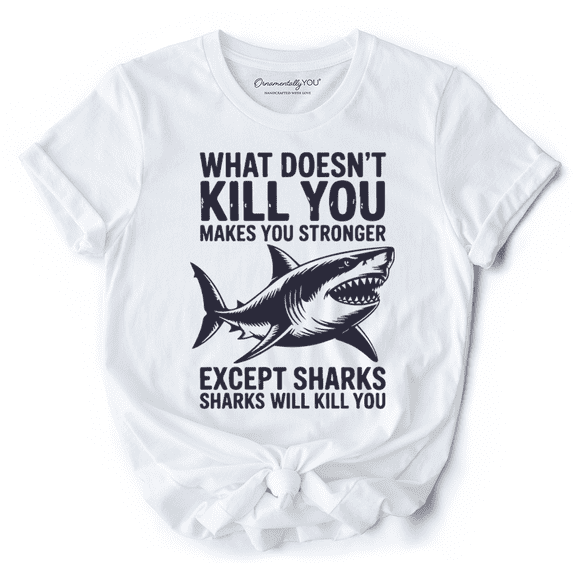 What Doesn’t Kill You Makes You Stronger Except Sharks T-Shirt, Sarcastic Ocean Tee