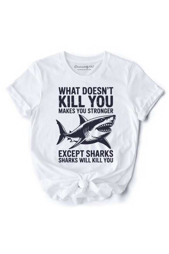 What Doesn’t Kill You Makes You Stronger Except Sharks T-Shirt, Sarcastic Ocean Tee