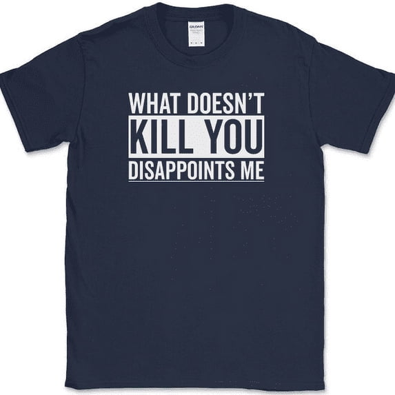 What Doesn't Kill You Disappoints Me T-Shirt Funny Sarcastic Humor Novelty Tee - Navy, XL