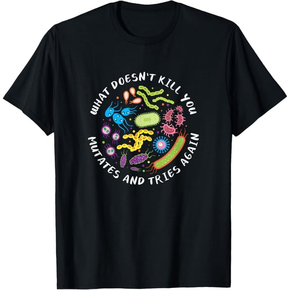 What Doesn't Kill You Mutates And Tries Again - Biologist T-Shirt