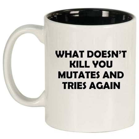 What Doesn't Kill You Mutates And Tries Again Funny Ceramic Coffee Mug Tea Cup Gift (11oz White)
