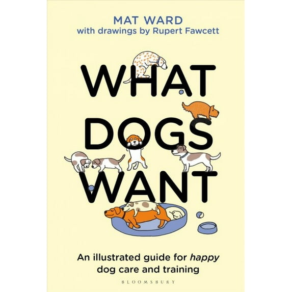 What Dogs Want: An Illustrated Guide for Happy Dog Care and Training (Hardcover)