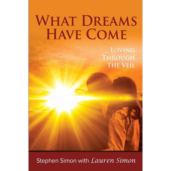 What Dreams Have Come: Loving Through The Veil, (Paperback)
