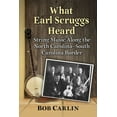 thumbnail image 1 of What Earl Scruggs Heard: String Music Along the North Carolina-South Carolina Border, (Paperback), 1 of 1