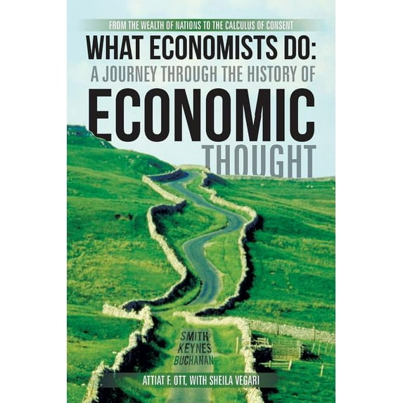 What Economists Do: A Journey Through the History of Economic Thought: From the Wealth of Nations to the Calculus of Con, (Paperback)