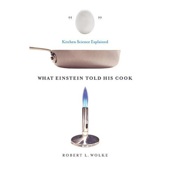What Einstein Told His Cook: Kitchen Science Explained, (Hardcover)