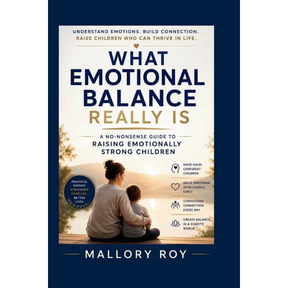 What Emotional Balance Really Is: A No-Nonsense Guide to Raising Emotionally Strong Children, (Paperback)