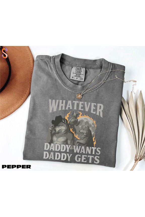What Ever Daddy Wants Daddy Gets Shirt, Werewolf Memes Tee, Funny Cringe Sweatshirt, Meme Sweater, Funny Comfort Colors T-Shirt