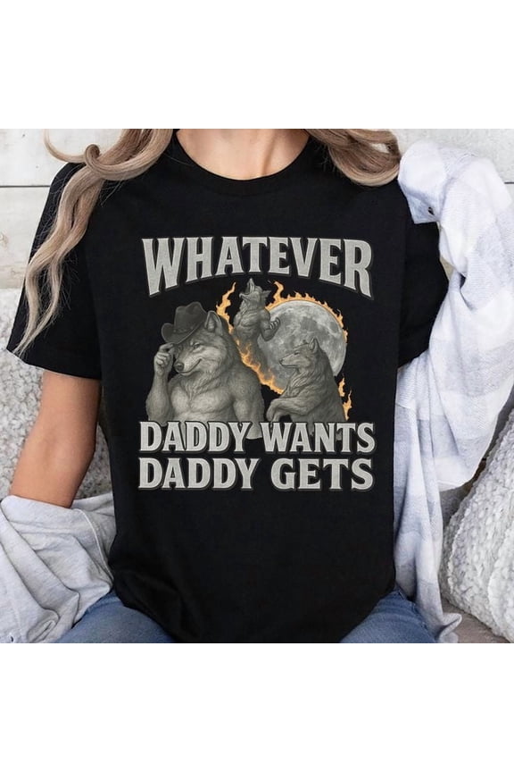 What Ever Daddy Wants Daddy Gets Unisex T-Shirt
